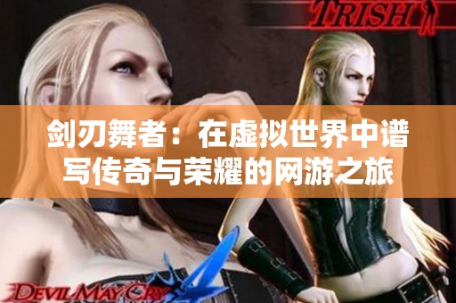 剑刃舞者：在虚拟世界中谱写传奇与荣耀的网游之旅