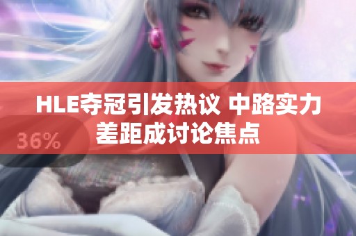 HLE夺冠引发热议 中路实力差距成讨论焦点