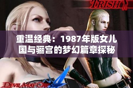 重温经典：1987年版女儿国与骊宫的梦幻篇章探秘