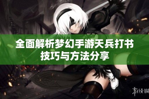 全面解析梦幻手游天兵打书技巧与方法分享