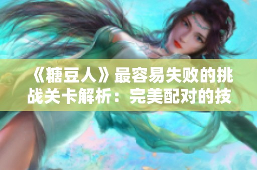 《糖豆人》最容易失败的挑战关卡解析：完美配对的技巧与攻略