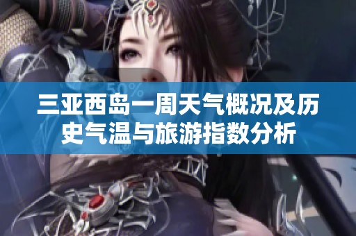 三亚西岛一周天气概况及历史气温与旅游指数分析
