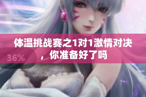 体温挑战赛之1对1激情对决，你准备好了吗