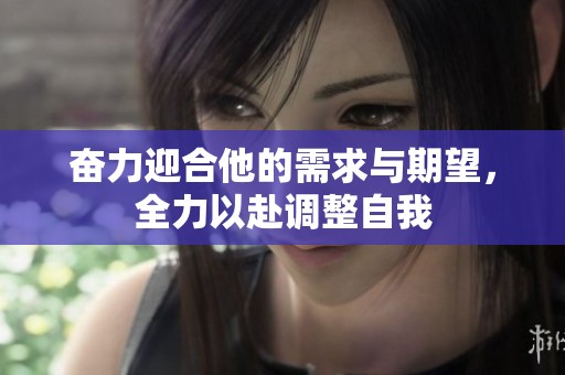 奋力迎合他的需求与期望，全力以赴调整自我