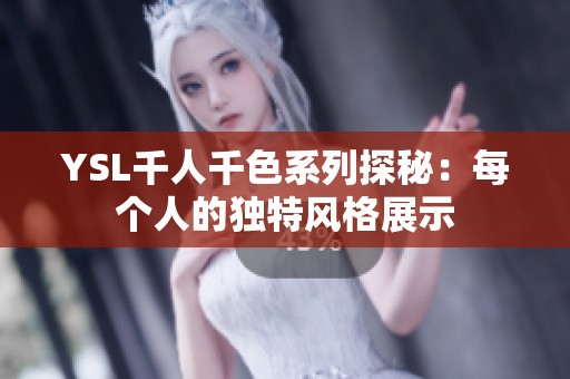 YSL千人千色系列探秘：每个人的独特风格展示