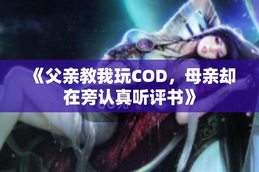 《父亲教我玩COD，母亲却在旁认真听评书》