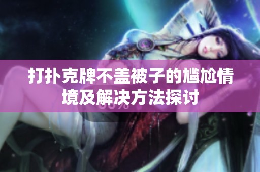 打扑克牌不盖被子的尴尬情境及解决方法探讨