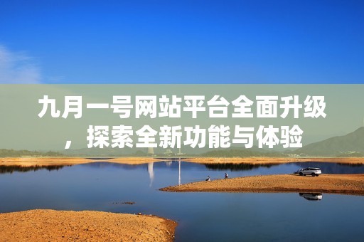 九月一号网站平台全面升级，探索全新功能与体验