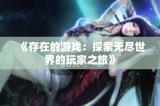 《存在的游戏：探索无尽世界的玩家之旅》