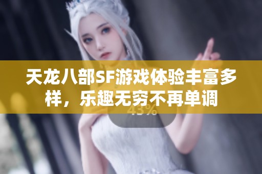 天龙八部SF游戏体验丰富多样，乐趣无穷不再单调
