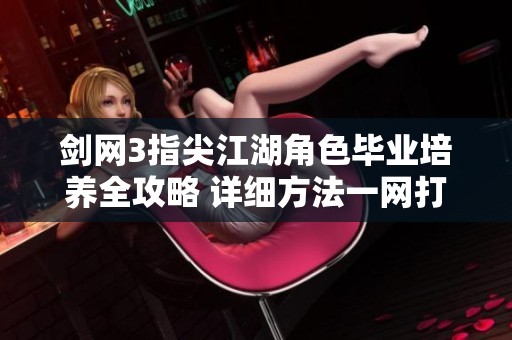 剑网3指尖江湖角色毕业培养全攻略 详细方法一网打尽