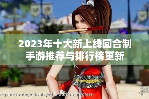 2023年十大新上线回合制手游推荐与排行榜更新