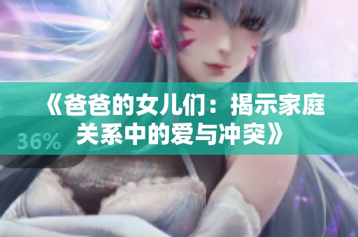 《爸爸的女儿们：揭示家庭关系中的爱与冲突》