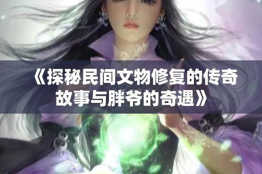 《探秘民间文物修复的传奇故事与胖爷的奇遇》