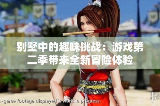 别墅中的趣味挑战：游戏第二季带来全新冒险体验
