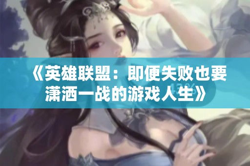 《英雄联盟：即便失败也要潇洒一战的游戏人生》