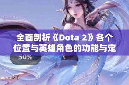 全面剖析《Dota 2》各个位置与英雄角色的功能与定位