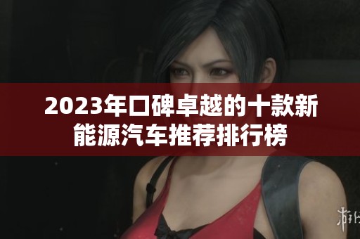 2023年口碑卓越的十款新能源汽车推荐排行榜