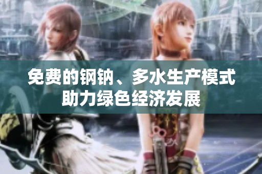 免费的钢钠、多水生产模式助力绿色经济发展