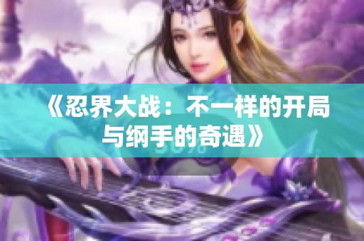 《忍界大战：不一样的开局与纲手的奇遇》