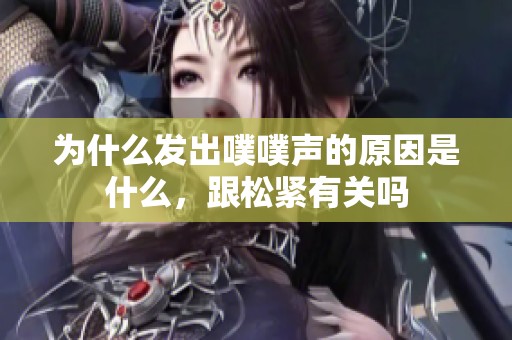 为什么发出噗噗声的原因是什么，跟松紧有关吗