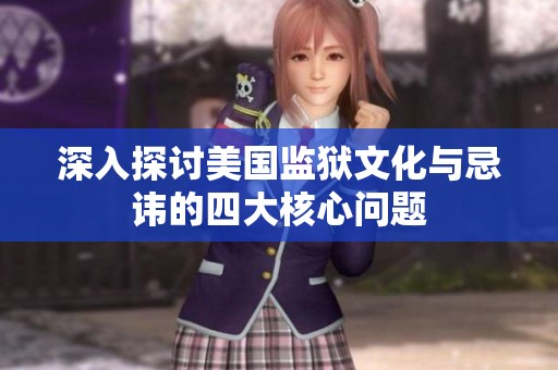 深入探讨美国监狱文化与忌讳的四大核心问题