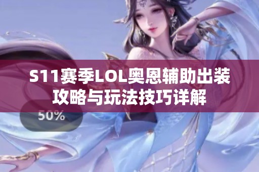 S11赛季LOL奥恩辅助出装攻略与玩法技巧详解