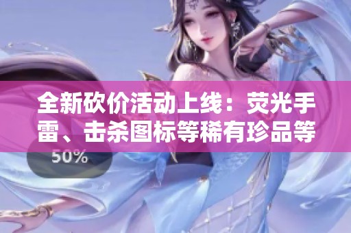 全新砍价活动上线：荧光手雷、击杀图标等稀有珍品等你来拿