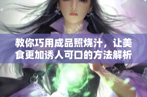 教你巧用成品照烧汁，让美食更加诱人可口的方法解析