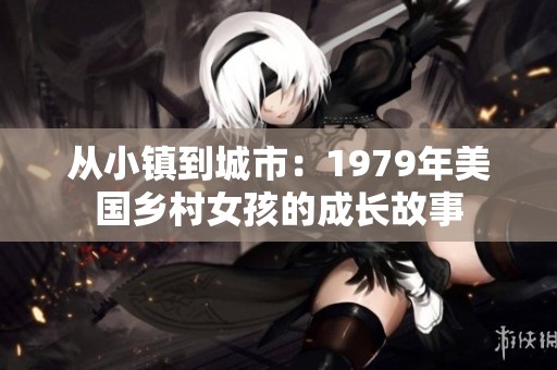 从小镇到城市：1979年美国乡村女孩的成长故事