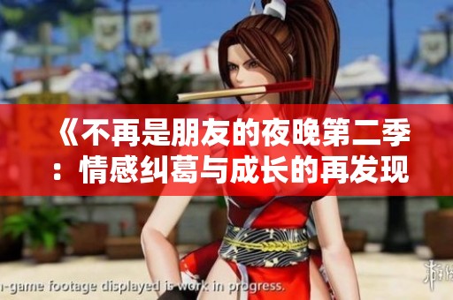 《不再是朋友的夜晚第二季：情感纠葛与成长的再发现》