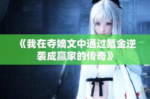 《我在夺嫡文中通过氪金逆袭成赢家的传奇》