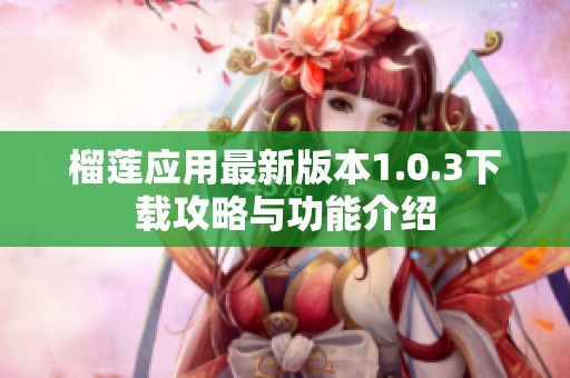 榴莲应用最新版本1.0.3下载攻略与功能介绍
