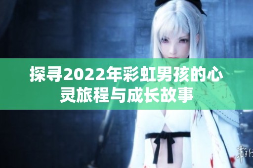 探寻2022年彩虹男孩的心灵旅程与成长故事