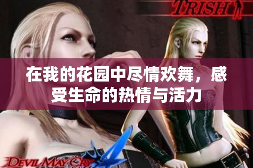 在我的花园中尽情欢舞，感受生命的热情与活力