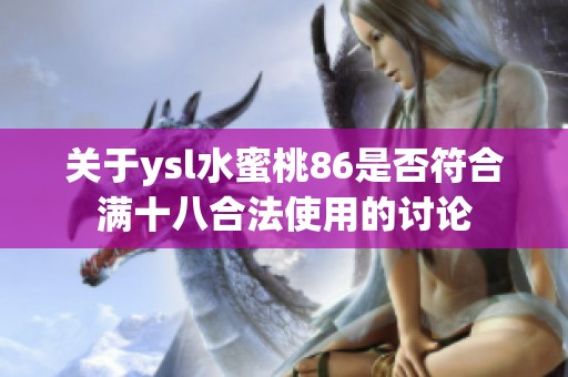 关于ysl水蜜桃86是否符合满十八合法使用的讨论