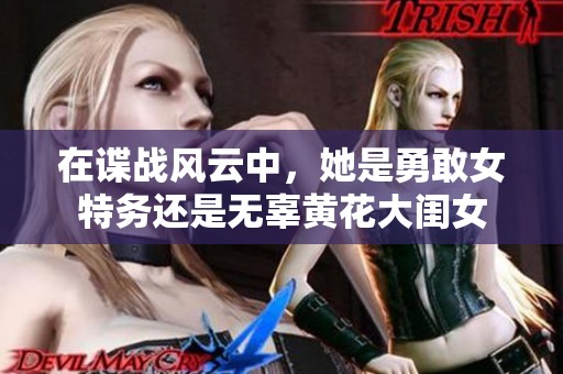 在谍战风云中，她是勇敢女特务还是无辜黄花大闺女