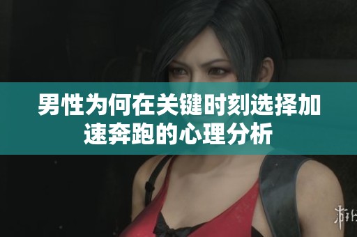 男性为何在关键时刻选择加速奔跑的心理分析