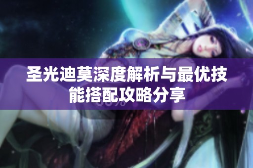 圣光迪莫深度解析与最优技能搭配攻略分享