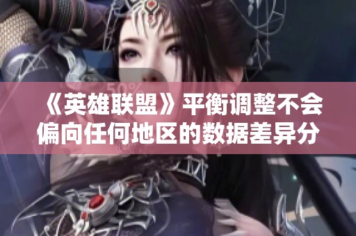《英雄联盟》平衡调整不会偏向任何地区的数据差异分析