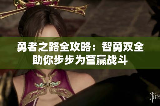 勇者之路全攻略：智勇双全助你步步为营赢战斗