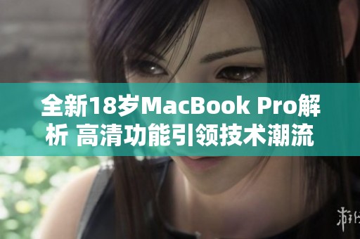 全新18岁MacBook Pro解析 高清功能引领技术潮流