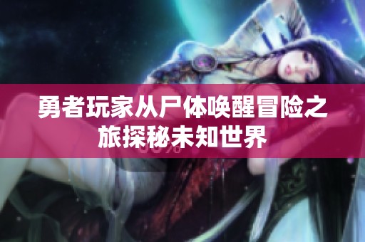 勇者玩家从尸体唤醒冒险之旅探秘未知世界