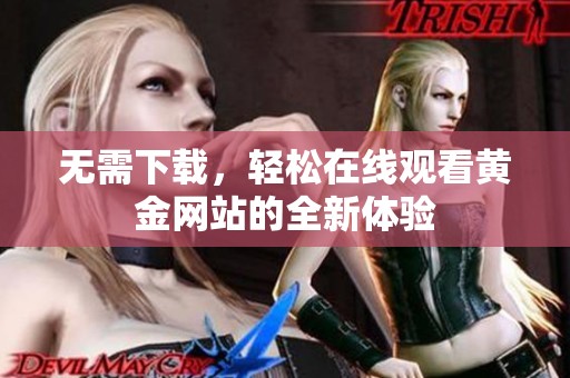 无需下载，轻松在线观看黄金网站的全新体验