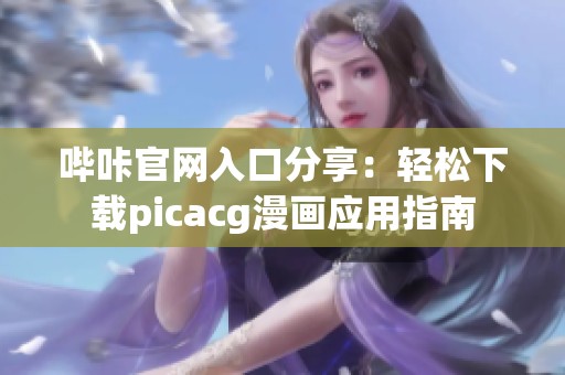 哔咔官网入口分享：轻松下载picacg漫画应用指南