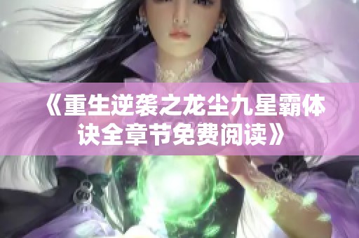 《重生逆袭之龙尘九星霸体诀全章节免费阅读》