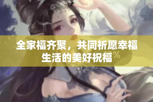 全家福齐聚，共同祈愿幸福生活的美好祝福