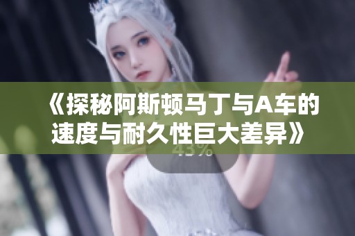 《探秘阿斯顿马丁与A车的速度与耐久性巨大差异》