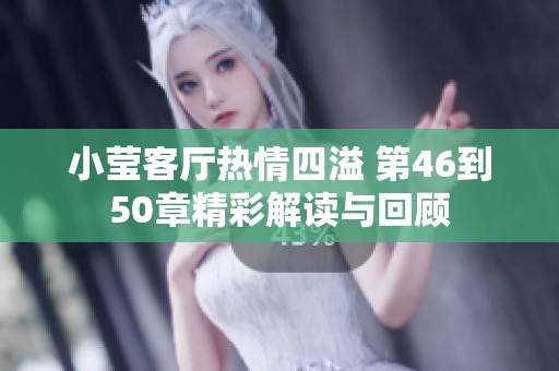 小莹客厅热情四溢 第46到50章精彩解读与回顾