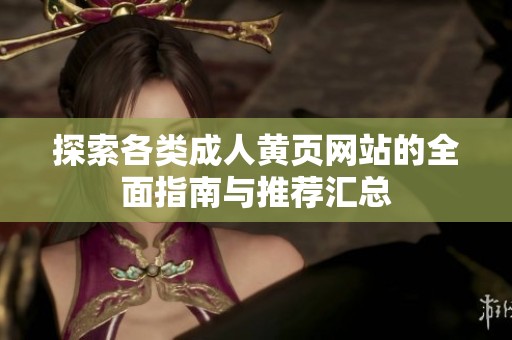 探索各类成人黄页网站的全面指南与推荐汇总